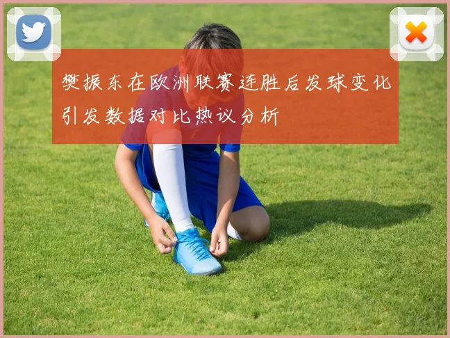 樊振东在欧洲联赛连胜后发球变化引发数据对比热议分析